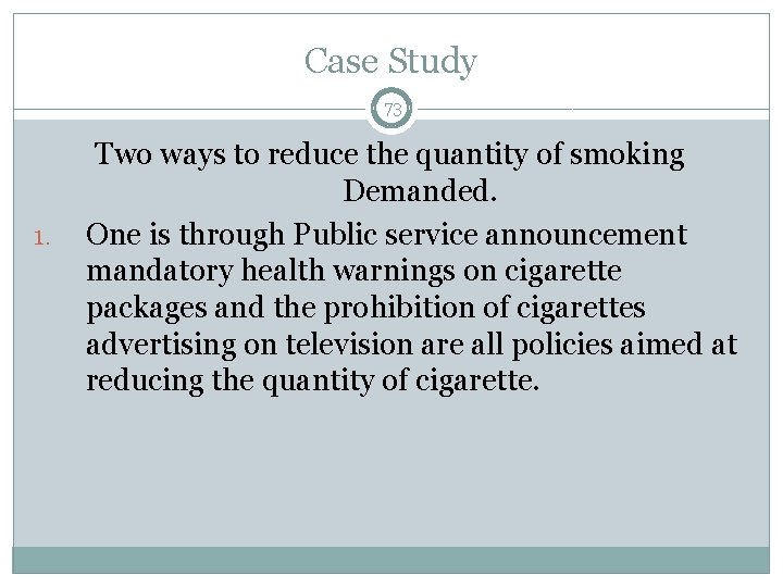 Case Study 73 1. Two ways to reduce the quantity of smoking Demanded. One