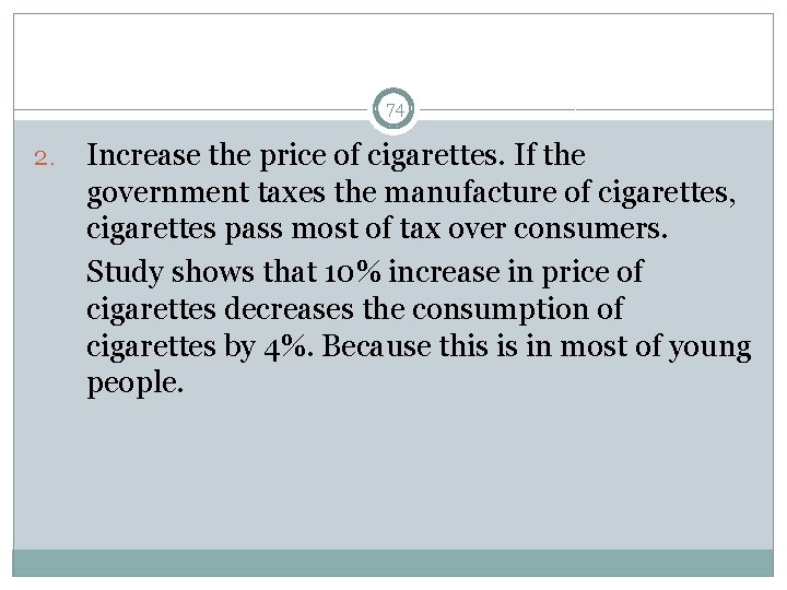 74 2. Increase the price of cigarettes. If the government taxes the manufacture of