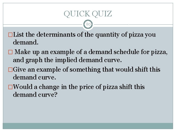 QUICK QUIZ 80 �List the determinants of the quantity of pizza you demand. �