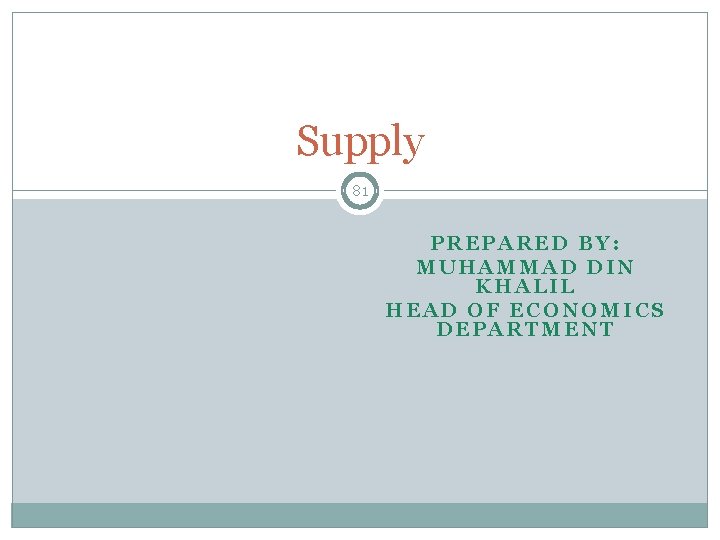 Supply 81 PREPARED BY: MUHAMMAD DIN KHALIL HEAD OF ECONOMICS DEPARTMENT 