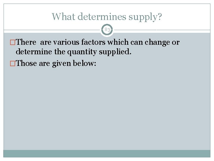 What determines supply? 83 �There are various factors which can change or determine the