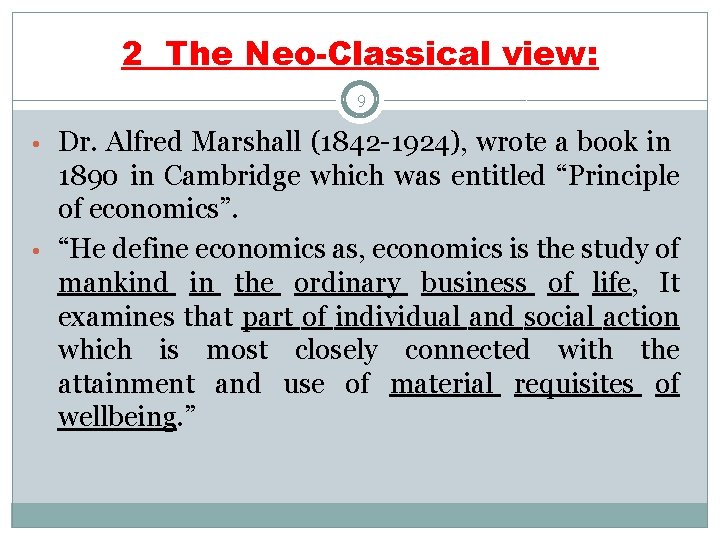 2 The Neo-Classical view: 9 • Dr. Alfred Marshall (1842 -1924), wrote a book