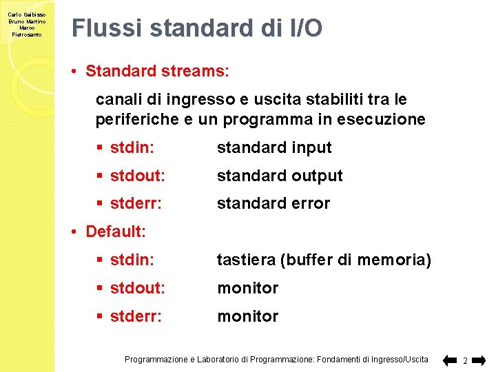 Carlo Gaibisso Bruno Martino Marco Pietrosanto Flussi standard di I/O • Standard streams: canali