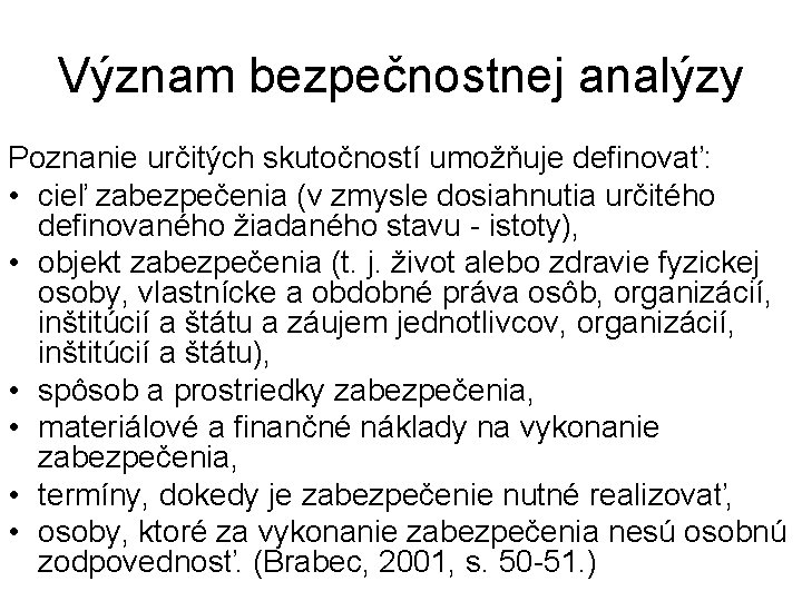 Význam bezpečnostnej analýzy Poznanie určitých skutočností umožňuje definovať: • cieľ zabezpečenia (v zmysle dosiahnutia