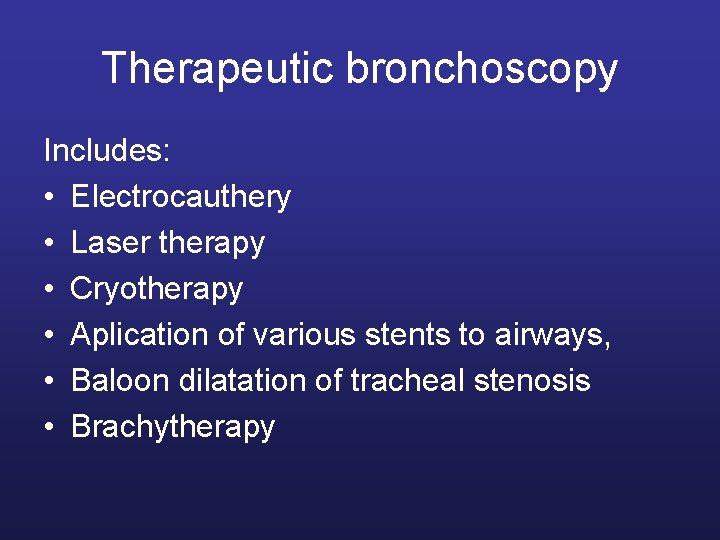 Therapeutic bronchoscopy Includes: • Electrocauthery • Laser therapy • Cryotherapy • Aplication of various