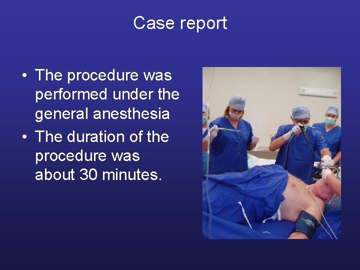 Case report • The procedure was performed under the general anesthesia • The duration