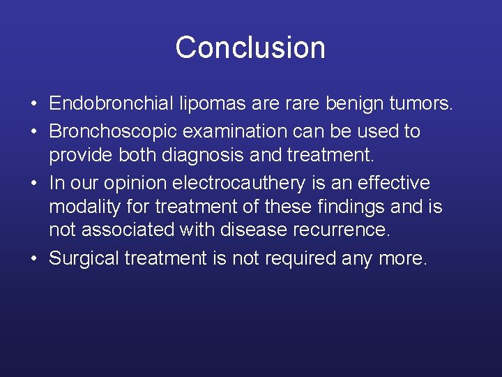 Conclusion • Endobronchial lipomas are rare benign tumors. • Bronchoscopic examination can be used