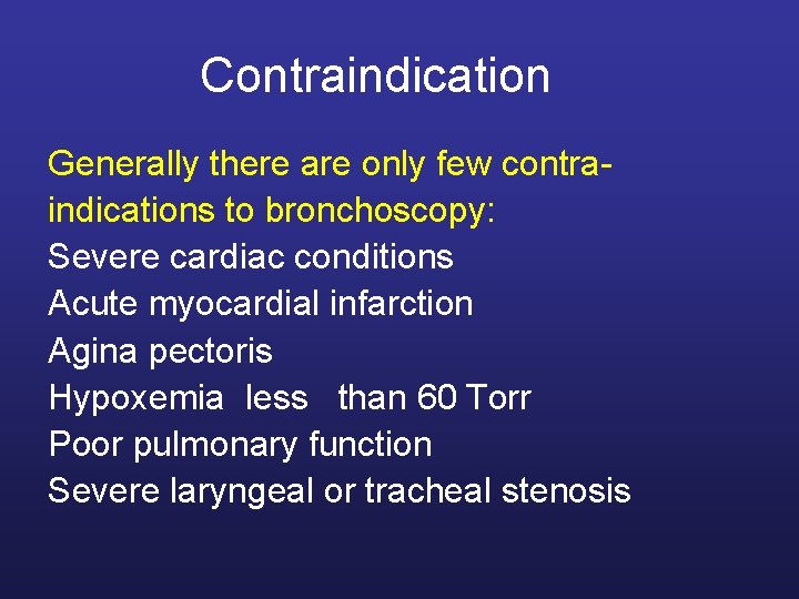 Contraindication Generally there are only few contraindications to bronchoscopy: Severe cardiac conditions Acute myocardial