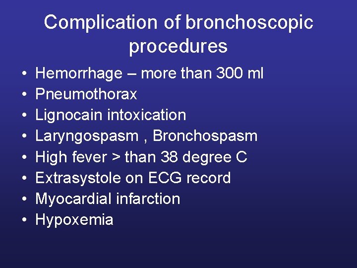 Complication of bronchoscopic procedures • • Hemorrhage – more than 300 ml Pneumothorax Lignocain