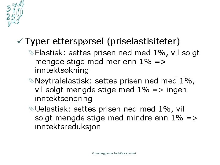 ü Typer etterspørsel (priselastisiteter) ÊElastisk: settes prisen ned med 1%, vil solgt mengde stige