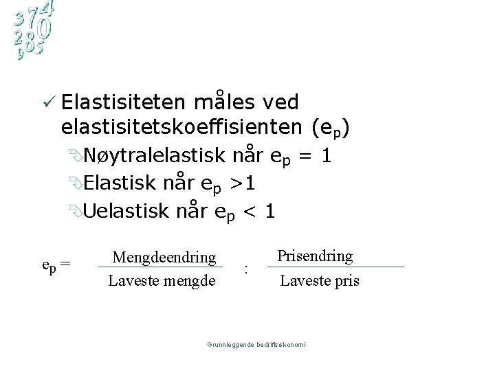 ü Elastisiteten måles ved elastisitetskoeffisienten (ep) ÊNøytralelastisk når ep = 1 ÊElastisk når ep