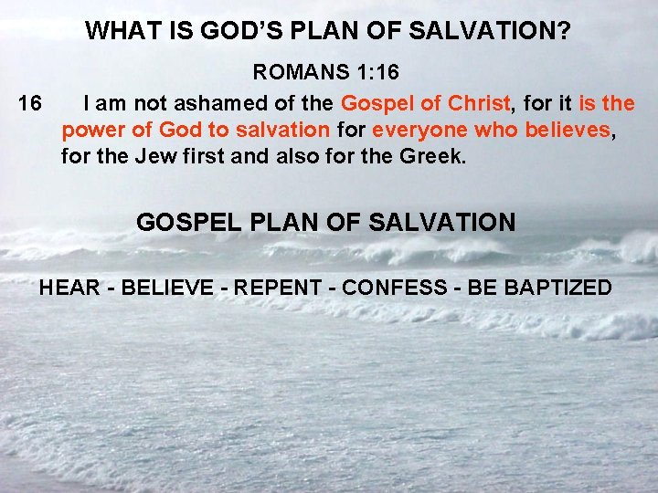WHAT IS GOD’S PLAN OF SALVATION? ROMANS 1: 16 16 I am not ashamed