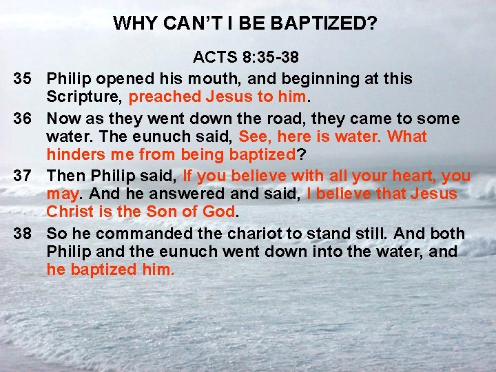 WHY CAN’T I BE BAPTIZED? 35 36 37 38 ACTS 8: 35 -38 Philip