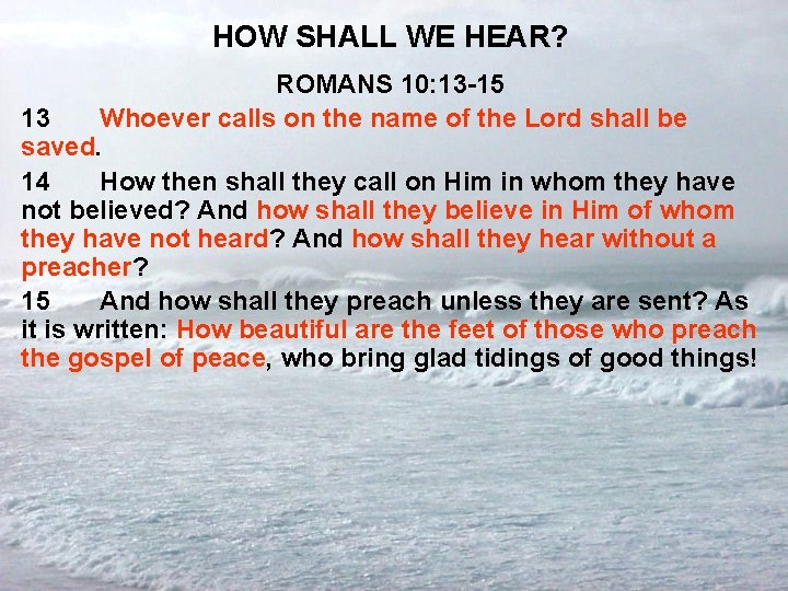 HOW SHALL WE HEAR? ROMANS 10: 13 -15 13 Whoever calls on the name