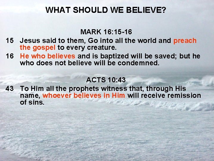 WHAT SHOULD WE BELIEVE? MARK 16: 15 -16 15 Jesus said to them, Go