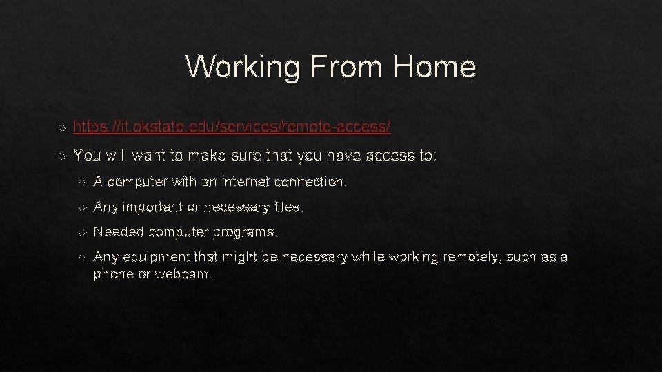 Working From Home https: //it. okstate. edu/services/remote-access/ You will want to make sure that