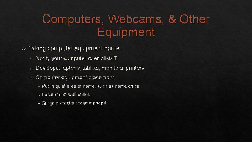 Computers, Webcams, & Other Equipment Taking computer equipment home: Notify your computer specialist/IT. Desktops,