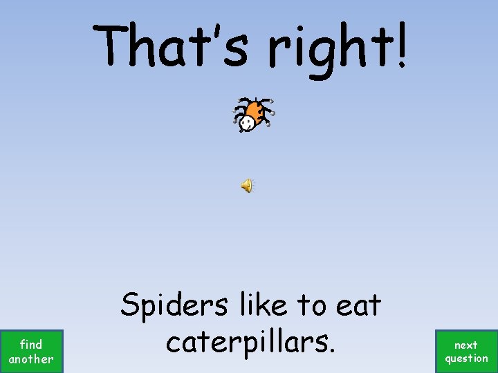 That’s right! find another Spiders like to eat caterpillars. next question 