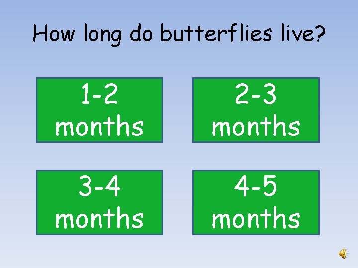How long do butterflies live? 1 -2 months 2 -3 months 3 -4 months