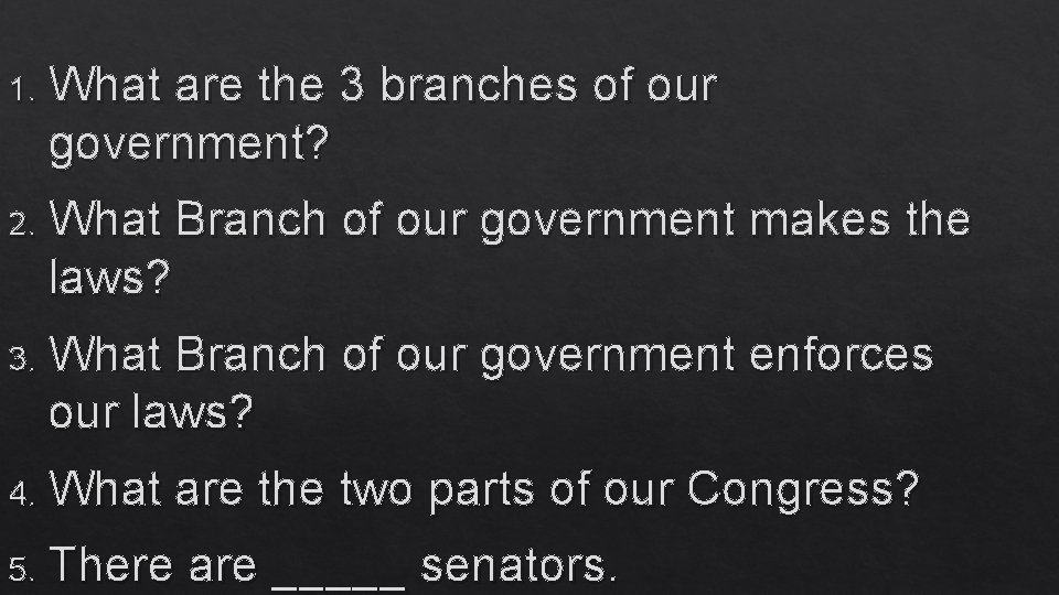 1. What are the 3 branches of our government? 2. What Branch of our