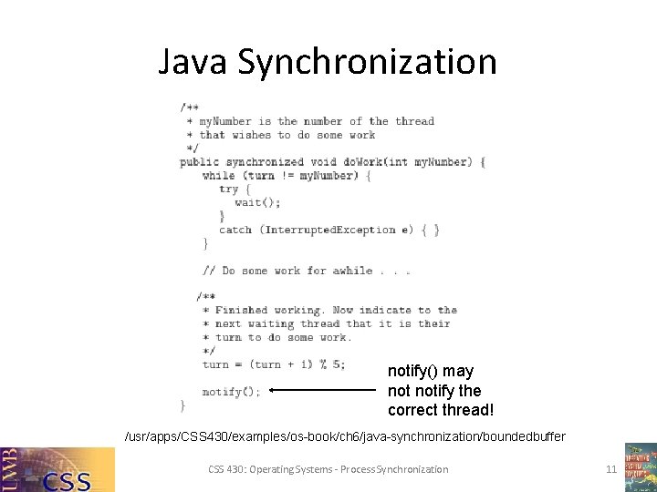 Java Synchronization notify() may notify the correct thread! /usr/apps/CSS 430/examples/os-book/ch 6/java-synchronization/boundedbuffer CSS 430: Operating