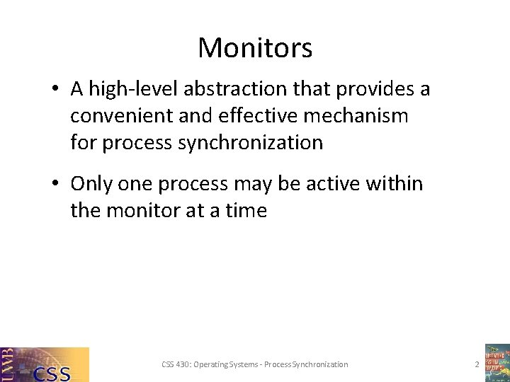 Monitors • A high-level abstraction that provides a convenient and effective mechanism for process