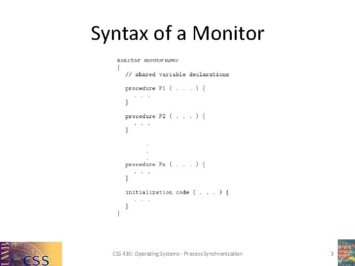 Syntax of a Monitor CSS 430: Operating Systems - Process Synchronization 3 