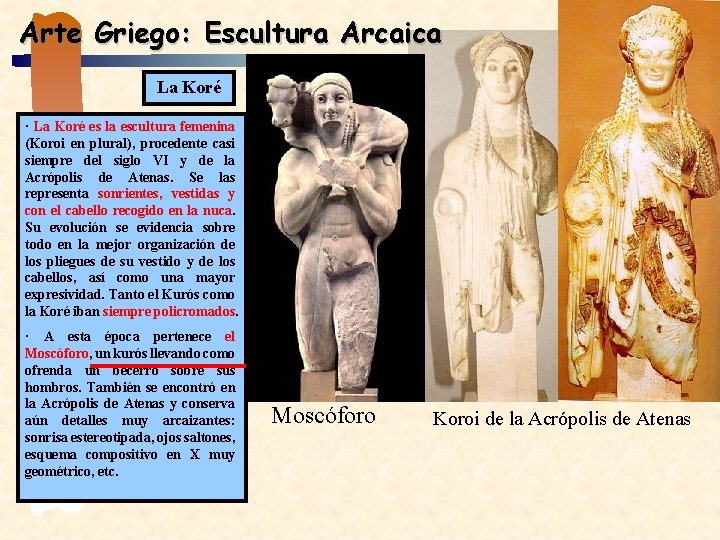 Arte Griego: Escultura Arcaica La Koré · La Koré es la escultura femenina (Koroi