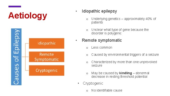 Aetiology • Idiopathic epilepsy o Underlying genetics – approximately 40% of patients o Unclear