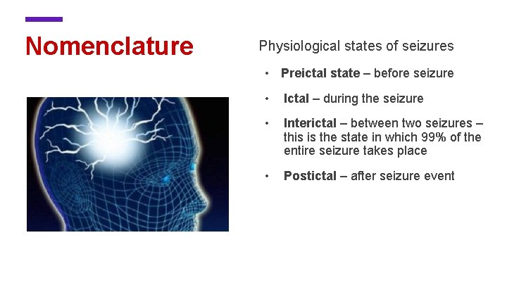 Nomenclature Physiological states of seizures • Preictal state – before seizure • Ictal –