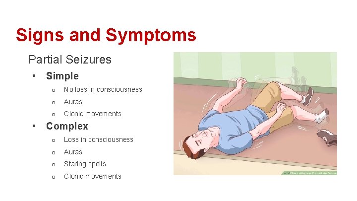 Signs and Symptoms Partial Seizures • • Simple o No loss in consciousness o