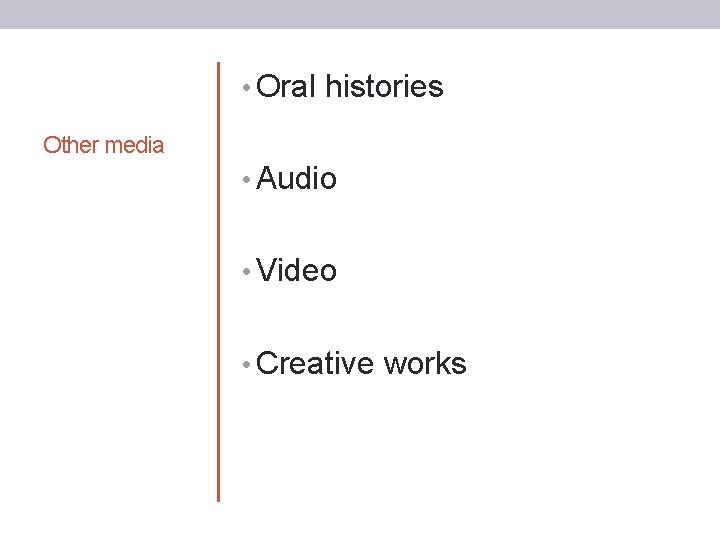  • Oral histories Other media • Audio • Video • Creative works 
