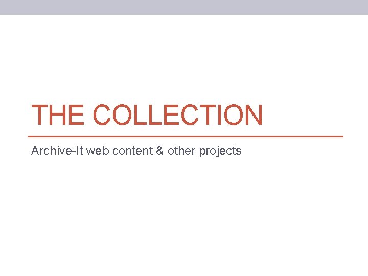 THE COLLECTION Archive-It web content & other projects 