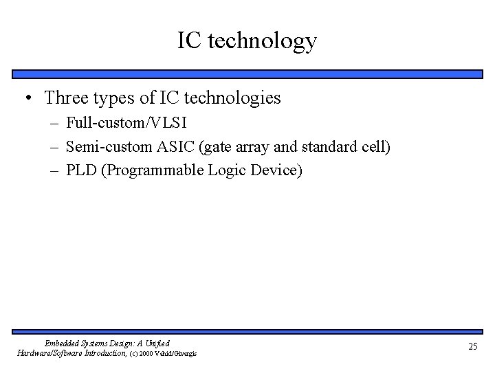 IC technology • Three types of IC technologies – Full-custom/VLSI – Semi-custom ASIC (gate