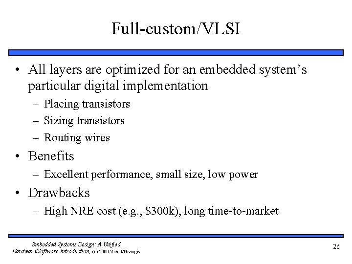 Full-custom/VLSI • All layers are optimized for an embedded system’s particular digital implementation –