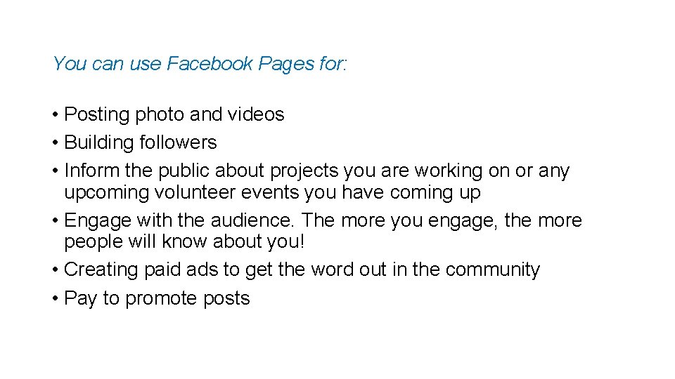 You can use Facebook Pages for: • Posting photo and videos • Building followers