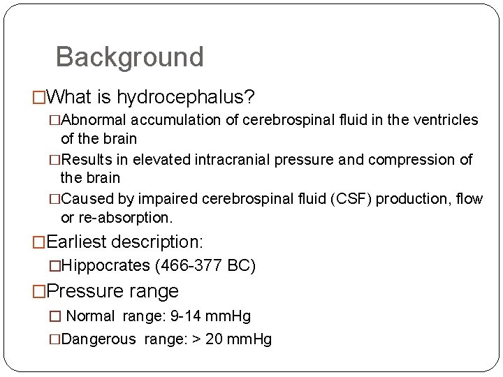 Background �What is hydrocephalus? �Abnormal accumulation of cerebrospinal fluid in the ventricles of the