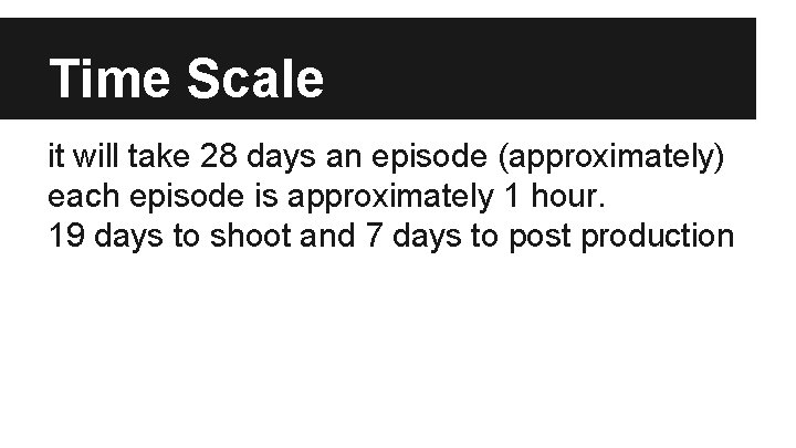 Time Scale it will take 28 days an episode (approximately) each episode is approximately