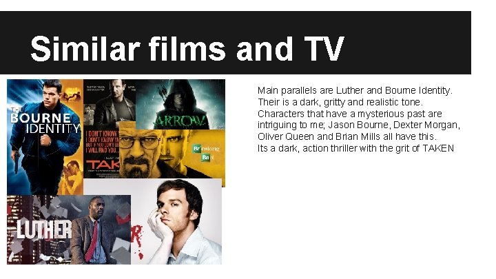 Similar films and TV Main parallels are Luther and Bourne Identity. Their is a