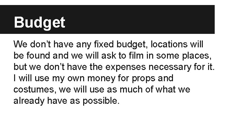 Budget We don’t have any fixed budget, locations will be found and we will