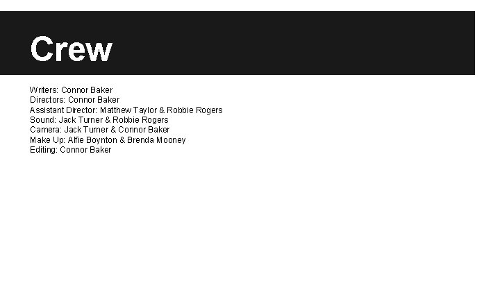 Crew Writers: Connor Baker Directors: Connor Baker Assistant Director: Matthew Taylor & Robbie Rogers