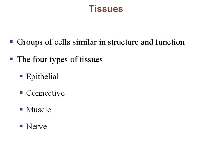 Tissues § Groups of cells similar in structure and function § The four types