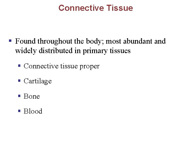 Connective Tissue § Found throughout the body; most abundant and widely distributed in primary