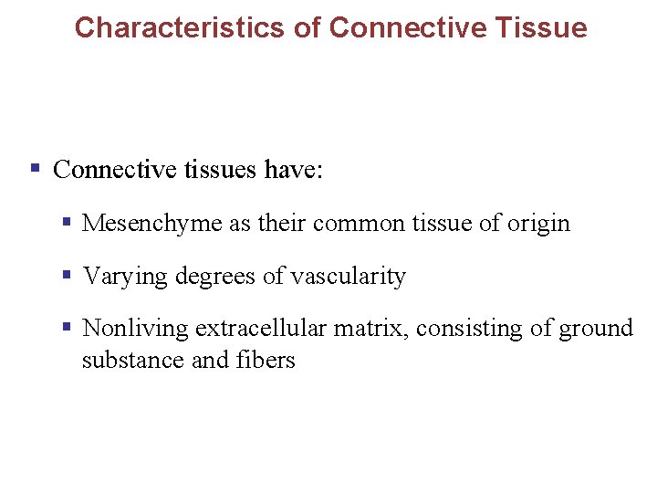 Characteristics of Connective Tissue § Connective tissues have: § Mesenchyme as their common tissue