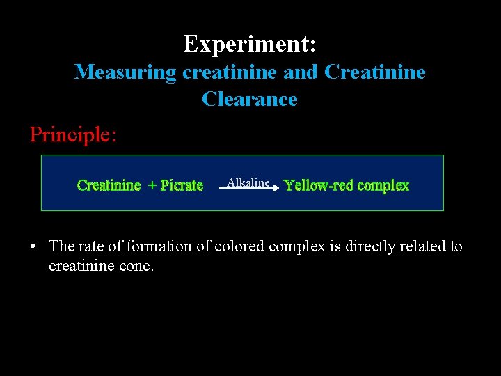 Experiment: Measuring creatinine and Creatinine Clearance Principle: Creatinine + Picrate Alkaline Yellow-red complex •