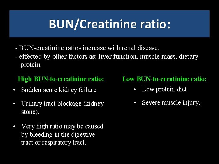 BUN/Creatinine ratio: - BUN-creatinine ratios increase with renal disease. - effected by other factors