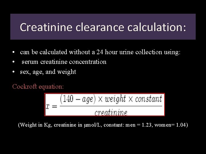Creatinine clearance calculation: • can be calculated without a 24 hour urine collection using: