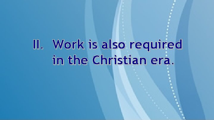 II. Work is also required in the Christian era. 