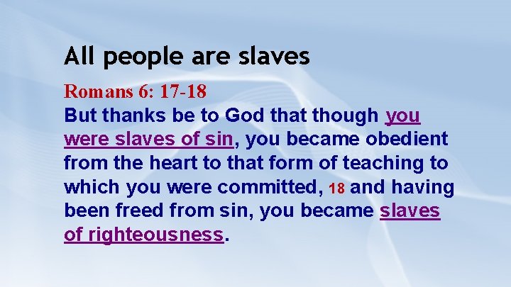 All people are slaves Romans 6: 17 -18 But thanks be to God that