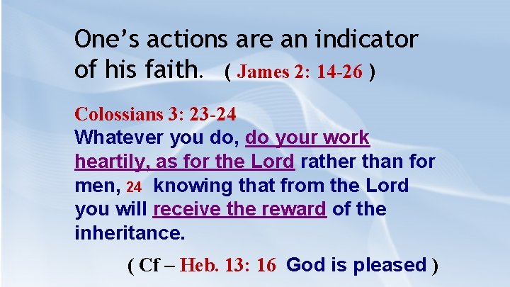 One’s actions are an indicator of his faith. ( James 2: 14 -26 )